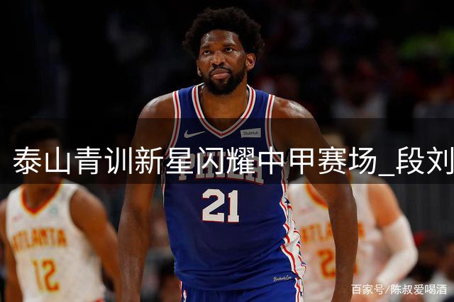 泰山青训新星闪耀中甲赛场 段刘愚租借遇冷引深思