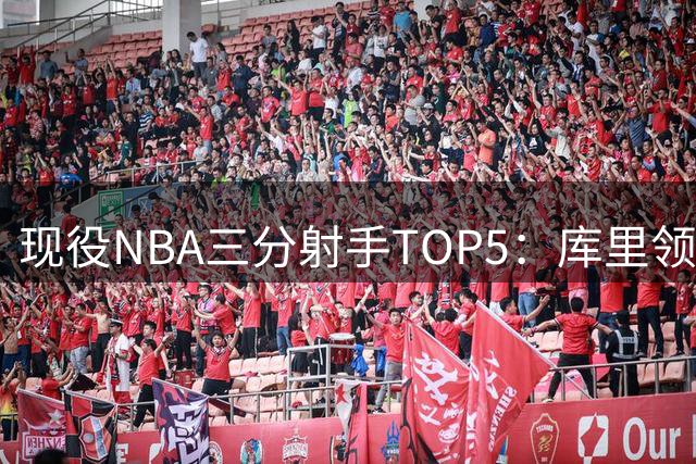 现役NBA三分射手TOP5：库里领跑 詹姆斯意外上榜